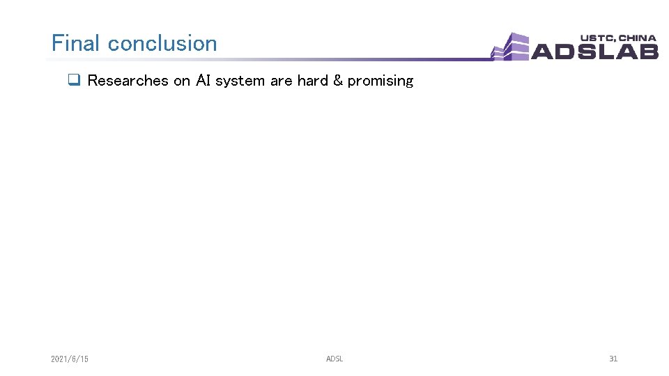 Final conclusion q Researches on AI system are hard & promising 2021/6/15 ADSL 31