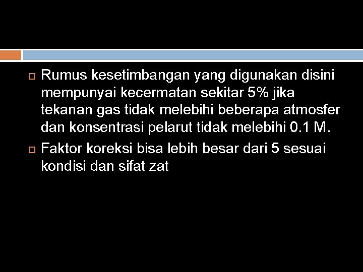  Rumus kesetimbangan yang digunakan disini mempunyai kecermatan sekitar 5% jika tekanan gas tidak