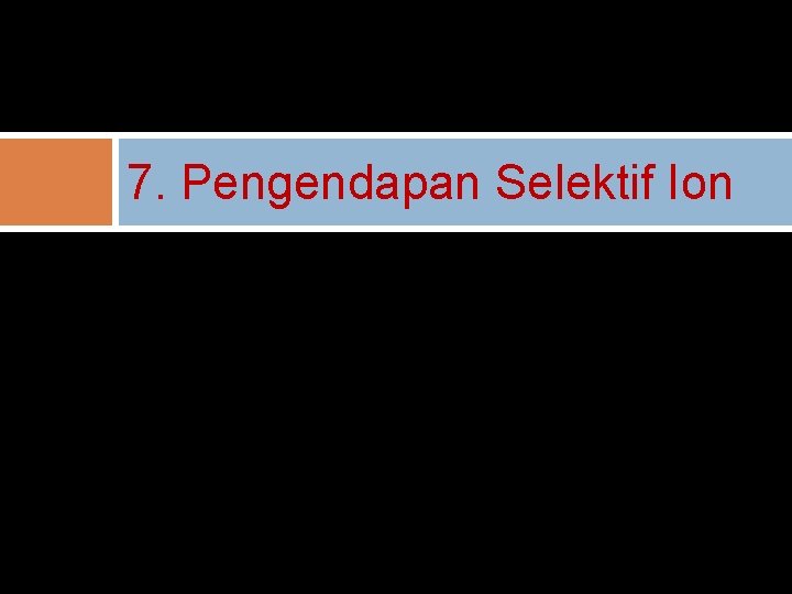 7. Pengendapan Selektif Ion 