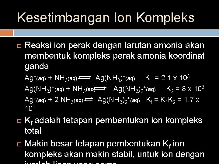 Kesetimbangan Ion Kompleks Reaksi ion perak dengan larutan amonia akan membentuk kompleks perak amonia