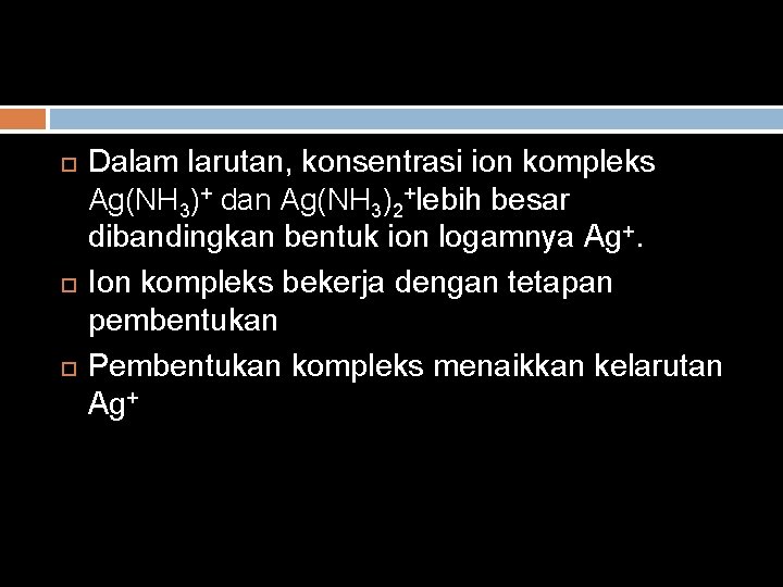  Dalam larutan, konsentrasi ion kompleks Ag(NH 3)+ dan Ag(NH 3)2+lebih besar dibandingkan bentuk