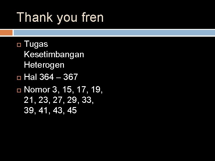 Thank you fren Tugas Kesetimbangan Heterogen Hal 364 – 367 Nomor 3, 15, 17,