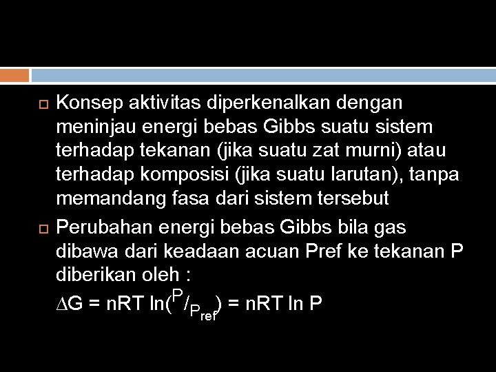  Konsep aktivitas diperkenalkan dengan meninjau energi bebas Gibbs suatu sistem terhadap tekanan (jika