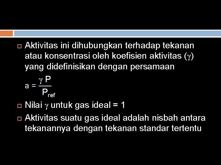  Aktivitas ini dihubungkan terhadap tekanan atau konsentrasi oleh koefisien aktivitas (γ) yang didefinisikan