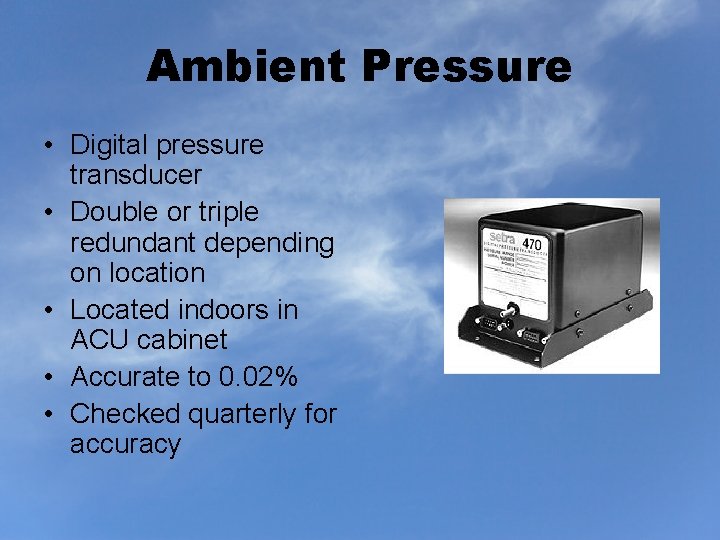 Ambient Pressure • Digital pressure transducer • Double or triple redundant depending on location