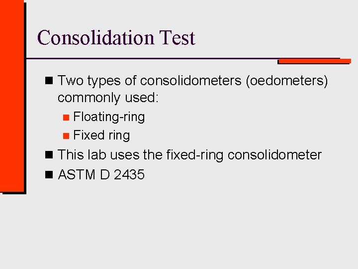Consolidation Test n Two types of consolidometers (oedometers) commonly used: Floating-ring n Fixed ring