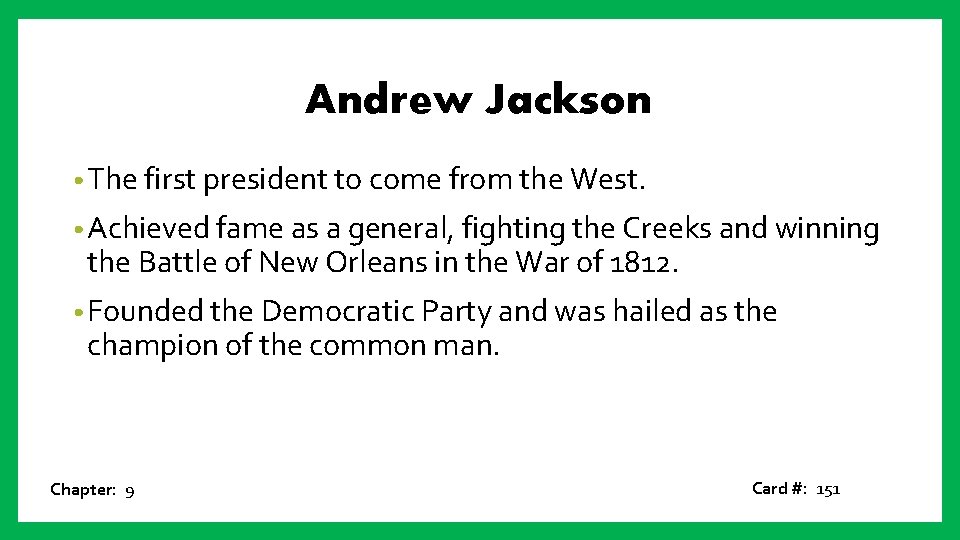 Andrew Jackson • The first president to come from the West. • Achieved fame