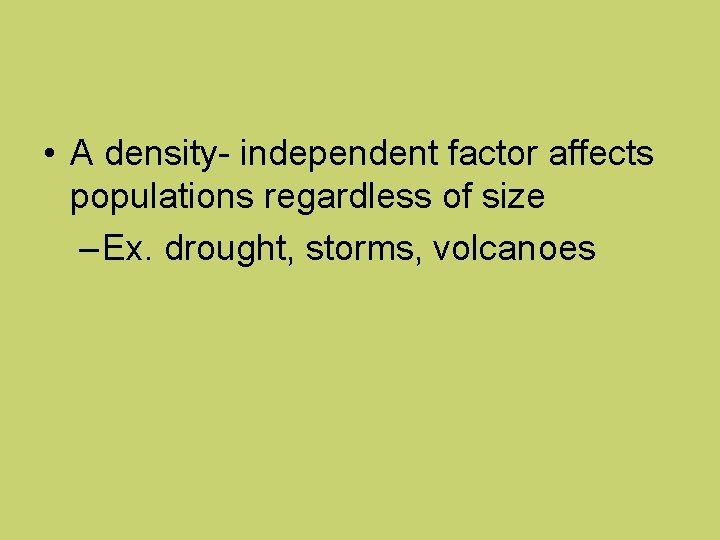  • A density- independent factor affects populations regardless of size – Ex. drought,