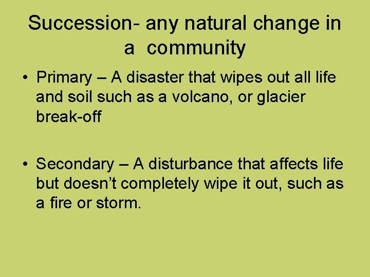 Succession- any natural change in a community • Primary – A disaster that wipes