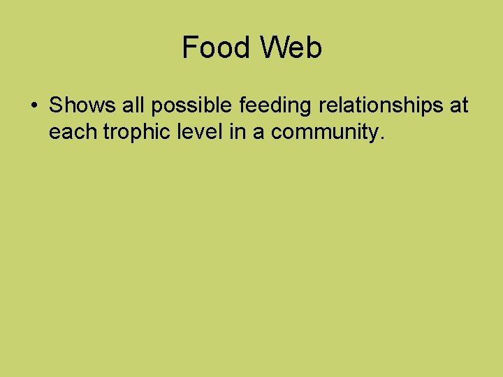 Food Web • Shows all possible feeding relationships at each trophic level in a