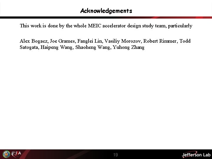 Acknowledgements This work is done by the whole MEIC accelerator design study team, particularly