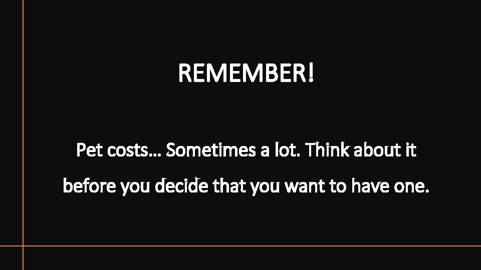 REMEMBER! Pet costs… Sometimes a lot. Think about it before you decide that you