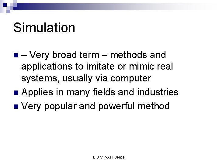 Simulation – Very broad term – methods and applications to imitate or mimic real