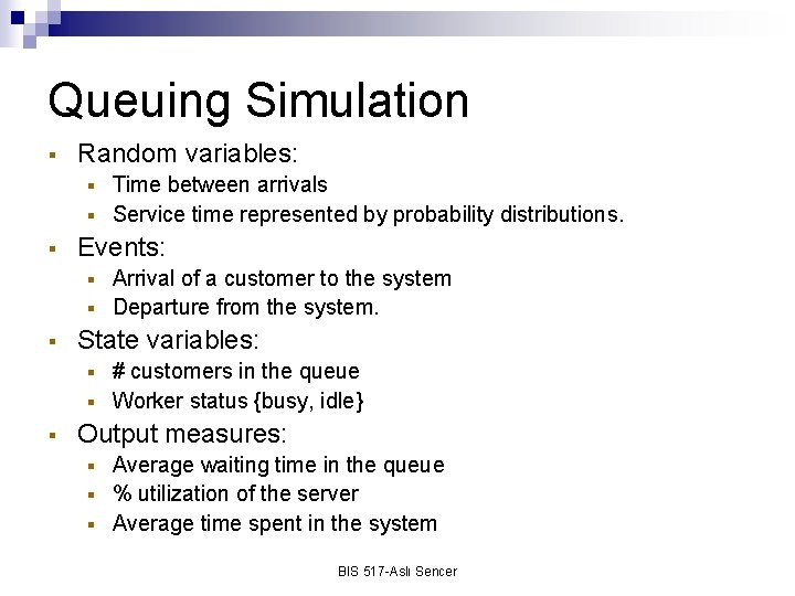 Queuing Simulation § Random variables: Time between arrivals § Service time represented by probability