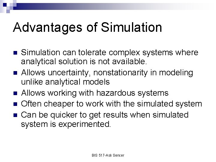 Advantages of Simulation n n Simulation can tolerate complex systems where analytical solution is