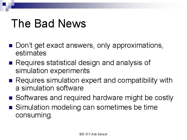 The Bad News n n n Don’t get exact answers, only approximations, estimates Requires