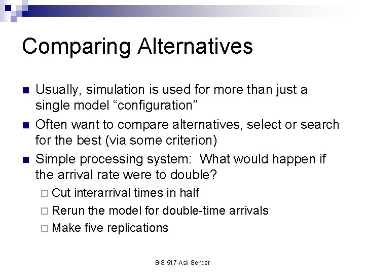 Comparing Alternatives n n n Usually, simulation is used for more than just a