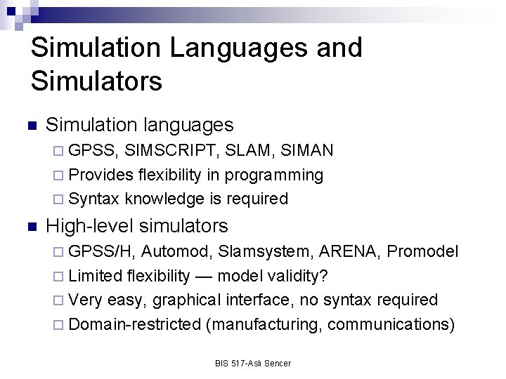 Simulation Languages and Simulators n Simulation languages ¨ GPSS, SIMSCRIPT, SLAM, SIMAN ¨ Provides