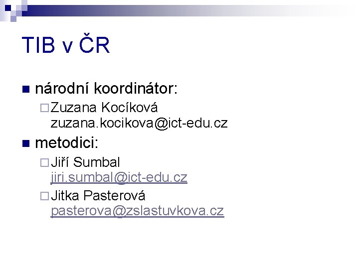 TIB v ČR n národní koordinátor: ¨ Zuzana Kocíková zuzana. kocikova@ict-edu. cz n metodici: