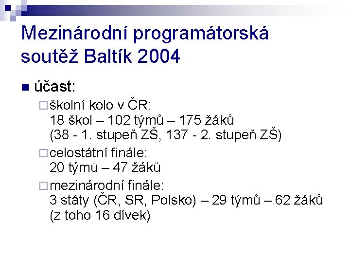 Mezinárodní programátorská soutěž Baltík 2004 n účast: ¨ školní kolo v ČR: 18 škol