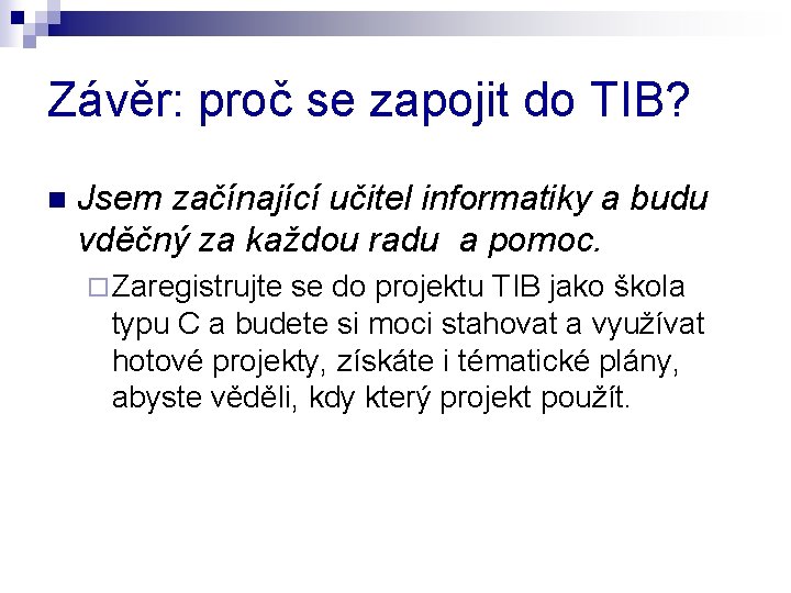 Závěr: proč se zapojit do TIB? n Jsem začínající učitel informatiky a budu vděčný