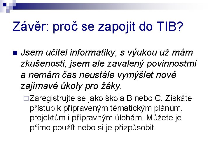 Závěr: proč se zapojit do TIB? n Jsem učitel informatiky, s výukou už mám