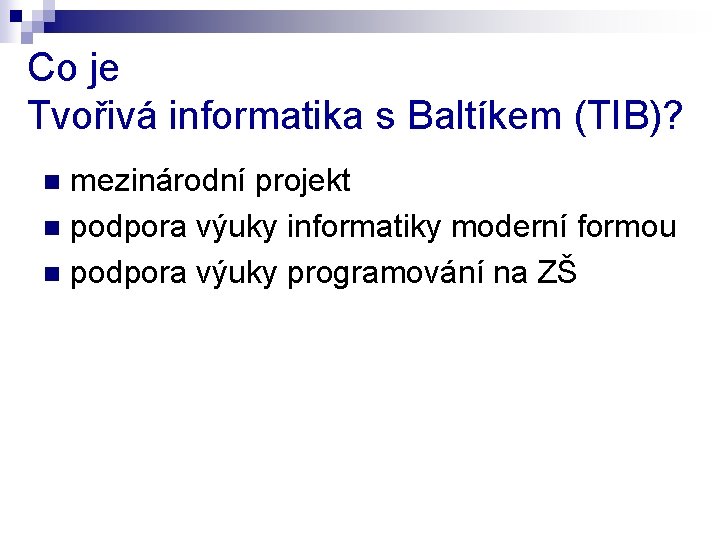 Co je Tvořivá informatika s Baltíkem (TIB)? mezinárodní projekt n podpora výuky informatiky moderní