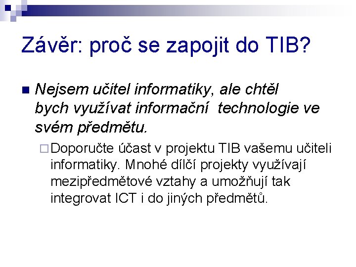 Závěr: proč se zapojit do TIB? n Nejsem učitel informatiky, ale chtěl bych využívat