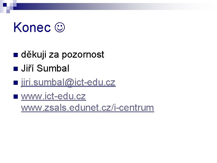 Konec děkuji za pozornost n Jiří Sumbal n jiri. sumbal@ict-edu. cz n www. ict-edu.