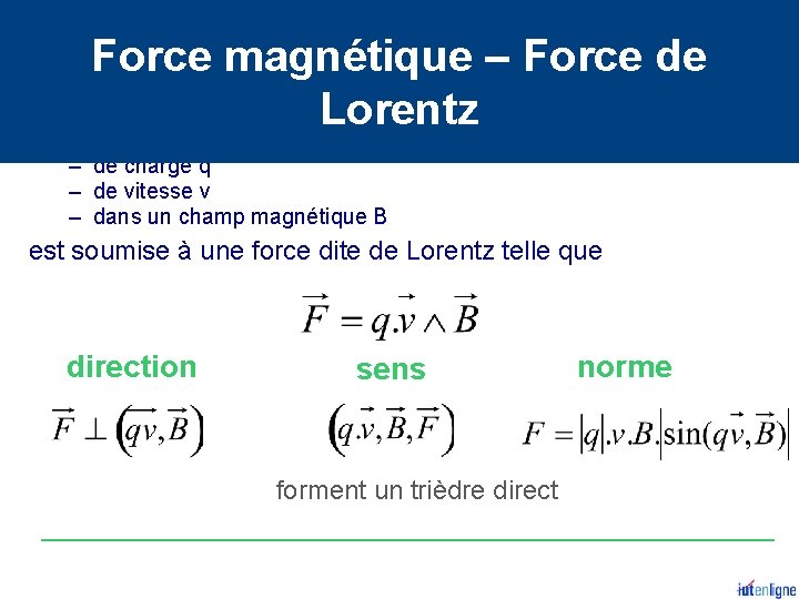 Force magnétique – Force de Lorentz Une particule – de charge q – de