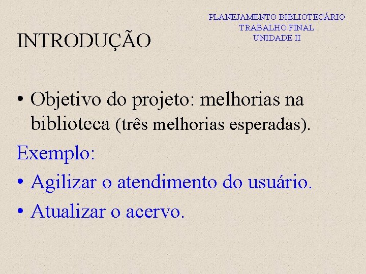 INTRODUÇÃO PLANEJAMENTO BIBLIOTECÁRIO TRABALHO FINAL UNIDADE II • Objetivo do projeto: melhorias na biblioteca