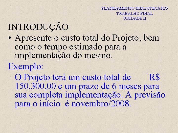 PLANEJAMENTO BIBLIOTECÁRIO TRABALHO FINAL UNIDADE II INTRODUÇÃO • Apresente o custo total do Projeto,