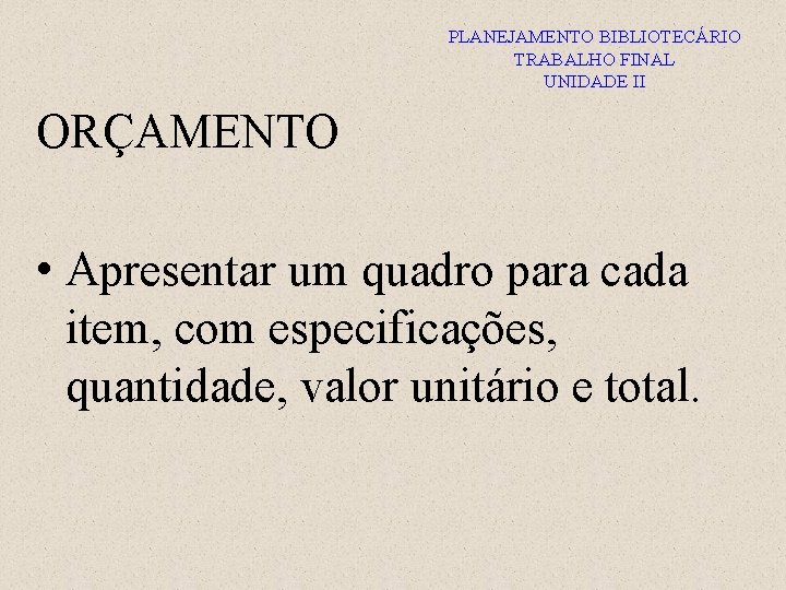 PLANEJAMENTO BIBLIOTECÁRIO TRABALHO FINAL UNIDADE II ORÇAMENTO • Apresentar um quadro para cada item,