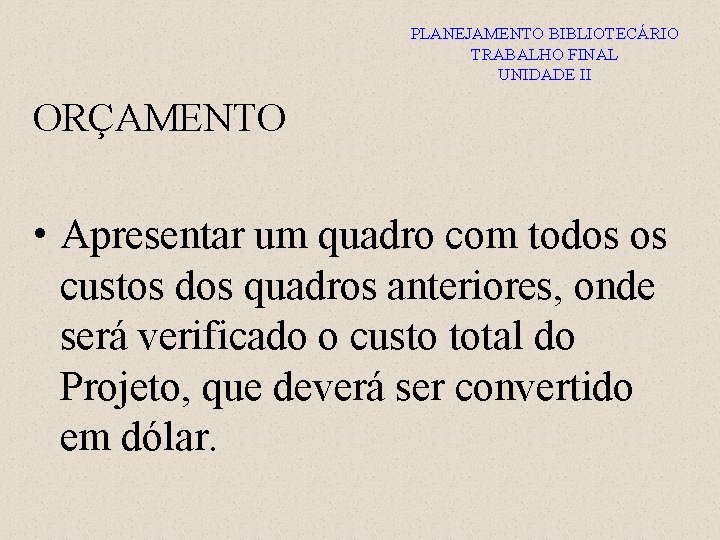 PLANEJAMENTO BIBLIOTECÁRIO TRABALHO FINAL UNIDADE II ORÇAMENTO • Apresentar um quadro com todos os