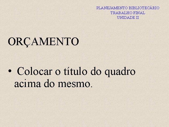 PLANEJAMENTO BIBLIOTECÁRIO TRABALHO FINAL UNIDADE II ORÇAMENTO • Colocar o título do quadro acima