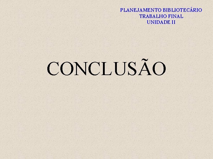 PLANEJAMENTO BIBLIOTECÁRIO TRABALHO FINAL UNIDADE II CONCLUSÃO 