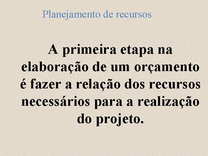 Planejamento de recursos A primeira etapa na elaboração de um orçamento é fazer a