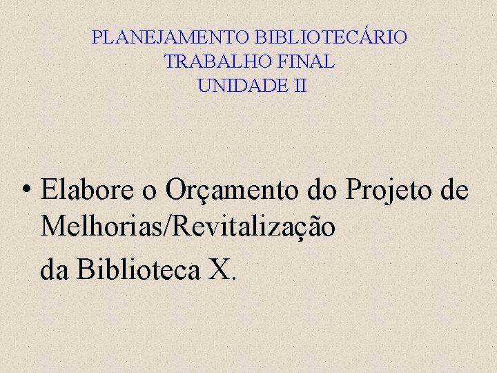 PLANEJAMENTO BIBLIOTECÁRIO TRABALHO FINAL UNIDADE II • Elabore o Orçamento do Projeto de Melhorias/Revitalização