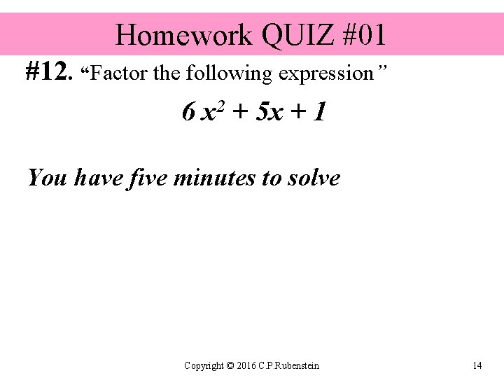 Homework QUIZ #01 #12. “Factor the following expression” 6 x 2 + 5 x