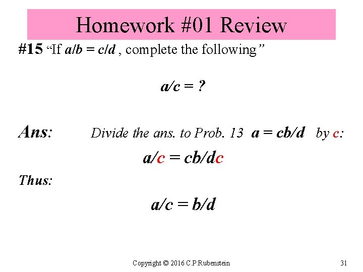 Homework #01 Review #15 “If a/b = c/d , complete the following” a/c =