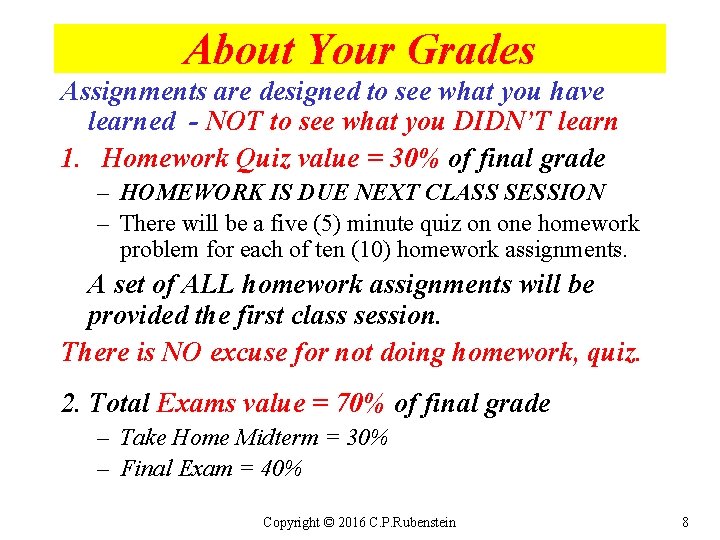 About Your Grades Assignments are designed to see what you have learned - NOT