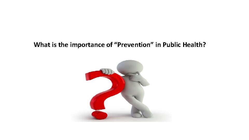 What is the importance of “Prevention” in Public Health? 