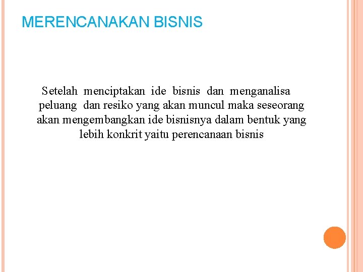 MERENCANAKAN BISNIS Setelah menciptakan ide bisnis dan menganalisa peluang dan resiko yang akan muncul