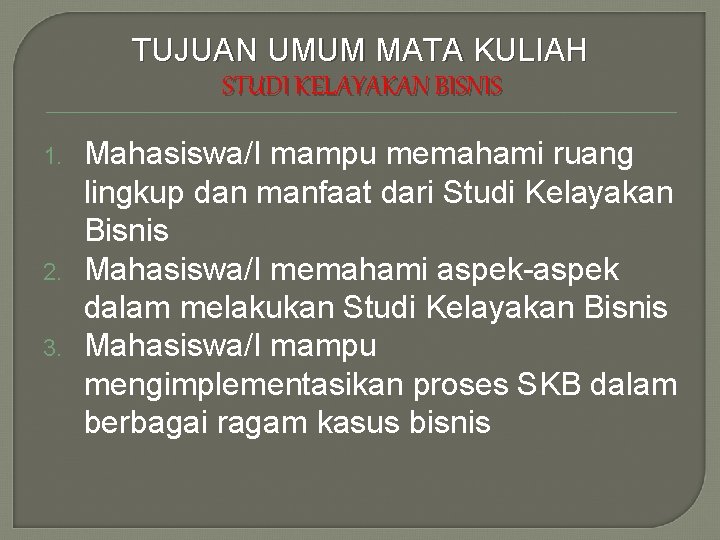 TUJUAN UMUM MATA KULIAH STUDI KELAYAKAN BISNIS 1. 2. 3. Mahasiswa/I mampu memahami ruang