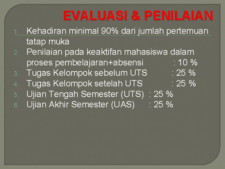 EVALUASI & PENILAIAN 1. 2. 3. 4. 5. 6. Kehadiran minimal 90% dari jumlah