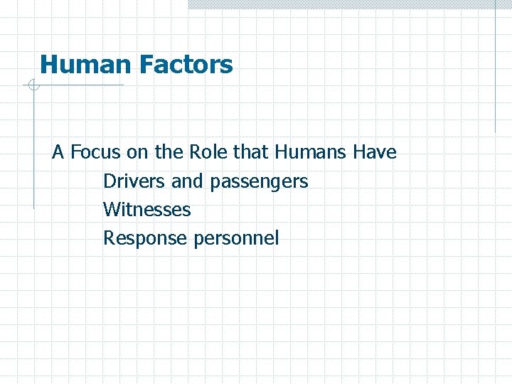 Human Factors A Focus on the Role that Humans Have Drivers and passengers Witnesses