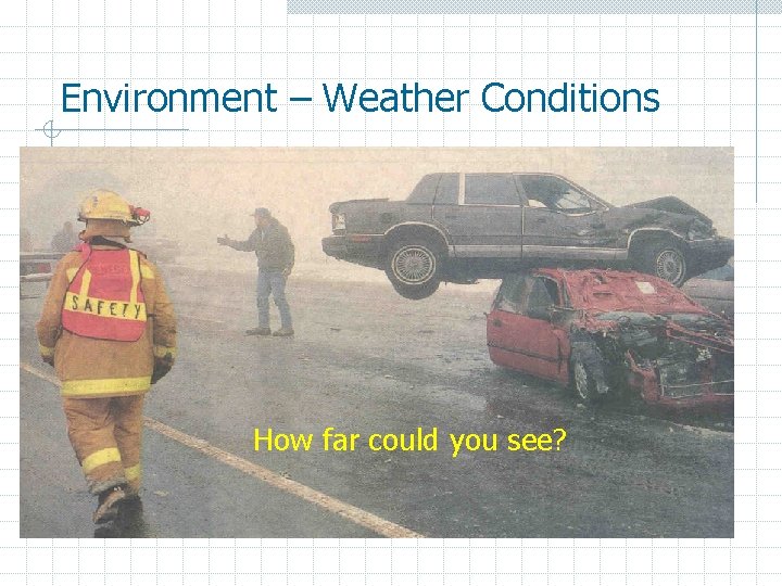 Environment – Weather Conditions How far could you see? 