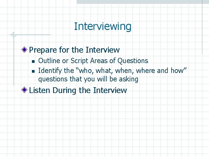 Interviewing Prepare for the Interview n n Outline or Script Areas of Questions Identify