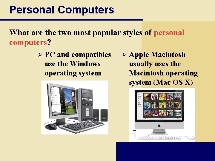 Personal Computers What are the two most popular styles of personal computers? Ø PC