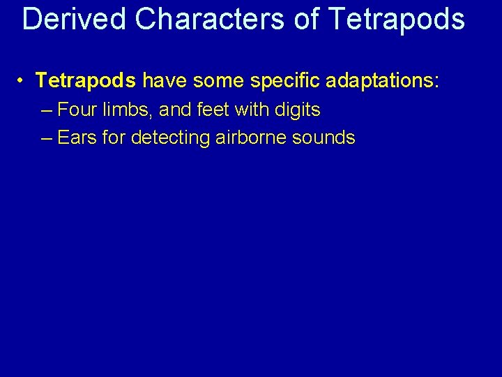 Derived Characters of Tetrapods • Tetrapods have some specific adaptations: – Four limbs, and